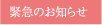 緊急のお知らせ